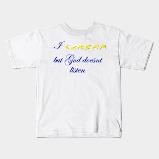 I scream but god doesn't listen Kids T-Shirt